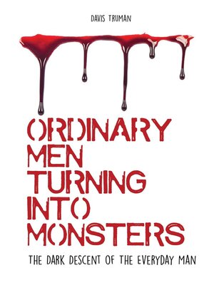 cover image of Ordinary Men Turning Into Monsters  the Dark Descent of the Everyday Man